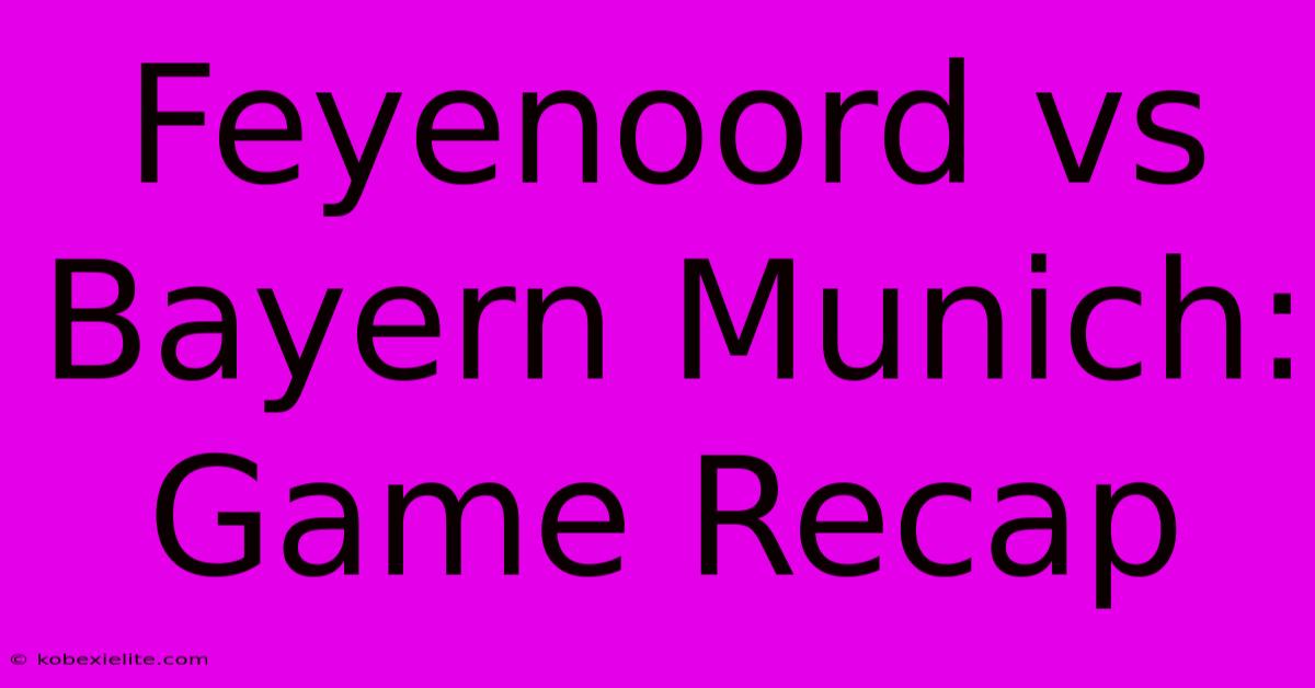 Feyenoord Vs Bayern Munich: Game Recap