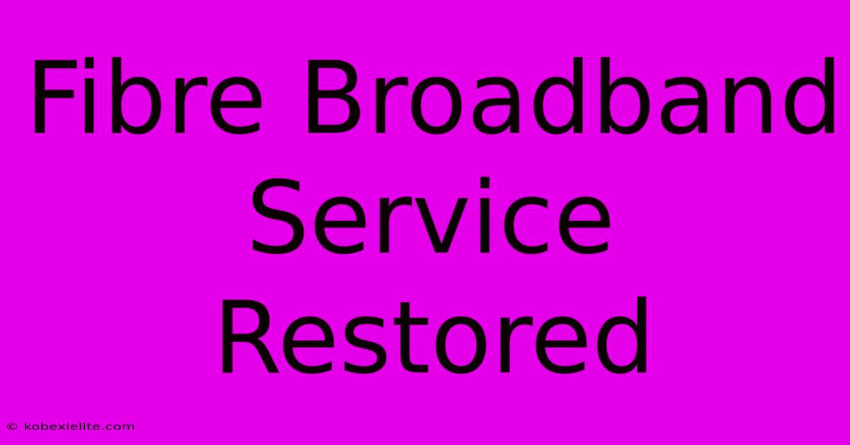 Fibre Broadband Service Restored