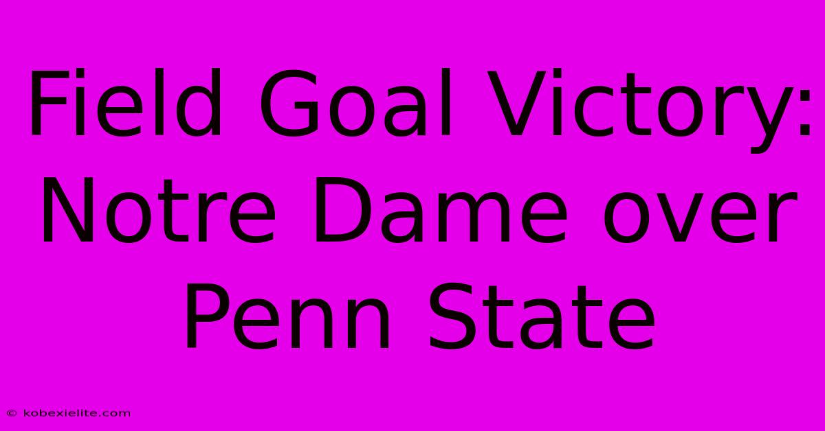 Field Goal Victory: Notre Dame Over Penn State