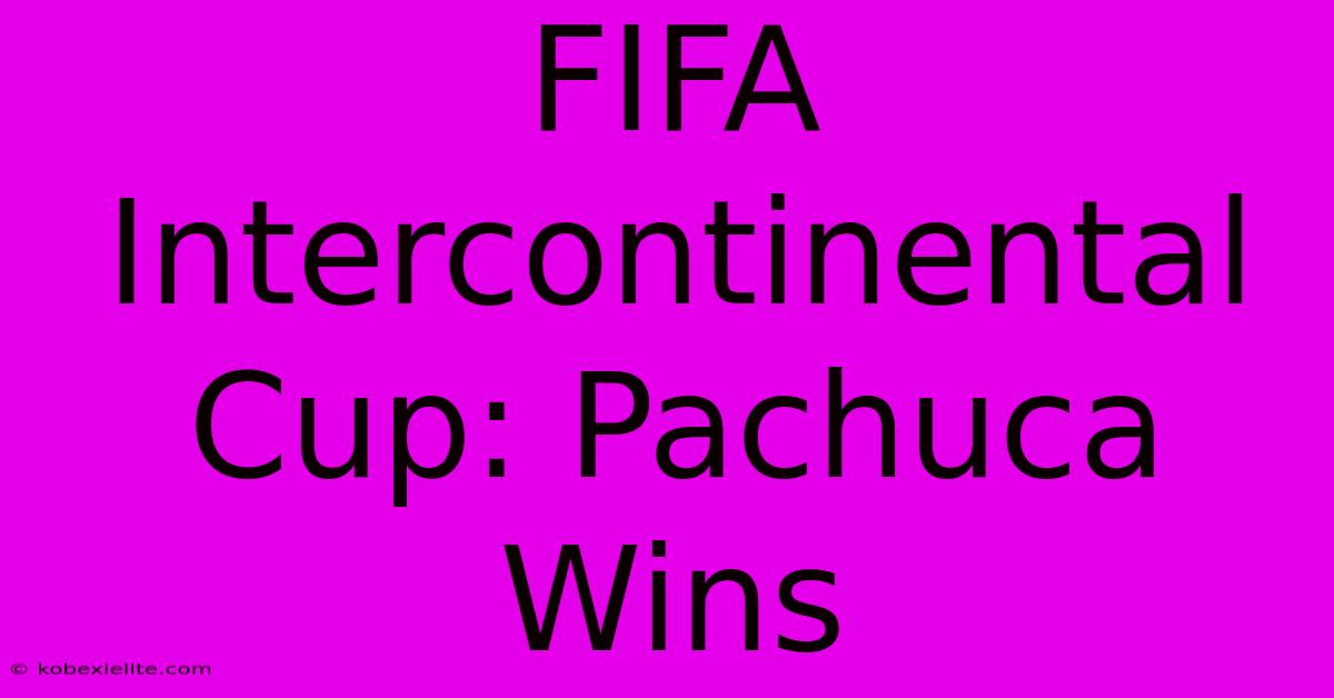 FIFA Intercontinental Cup: Pachuca Wins FIFA Intercontinental Cup: Pachuca Wins