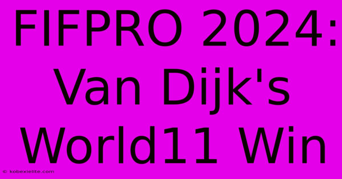 FIFPRO 2024: Van Dijk's World11 Win