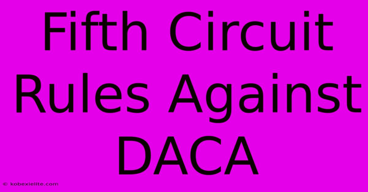 Fifth Circuit Rules Against DACA