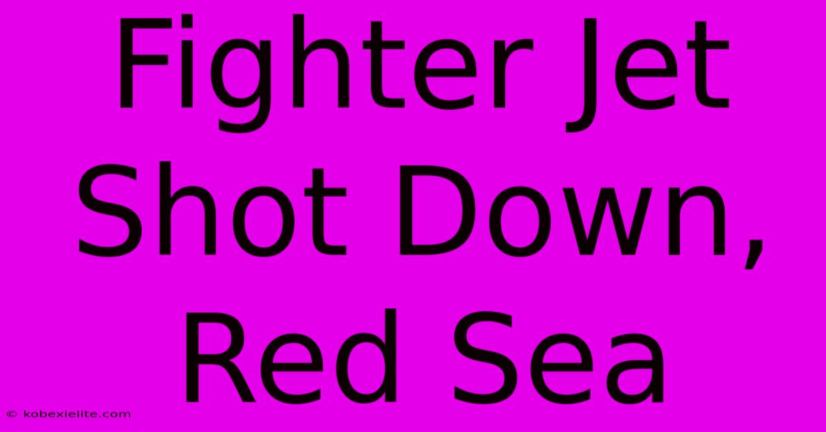 Fighter Jet Shot Down, Red Sea