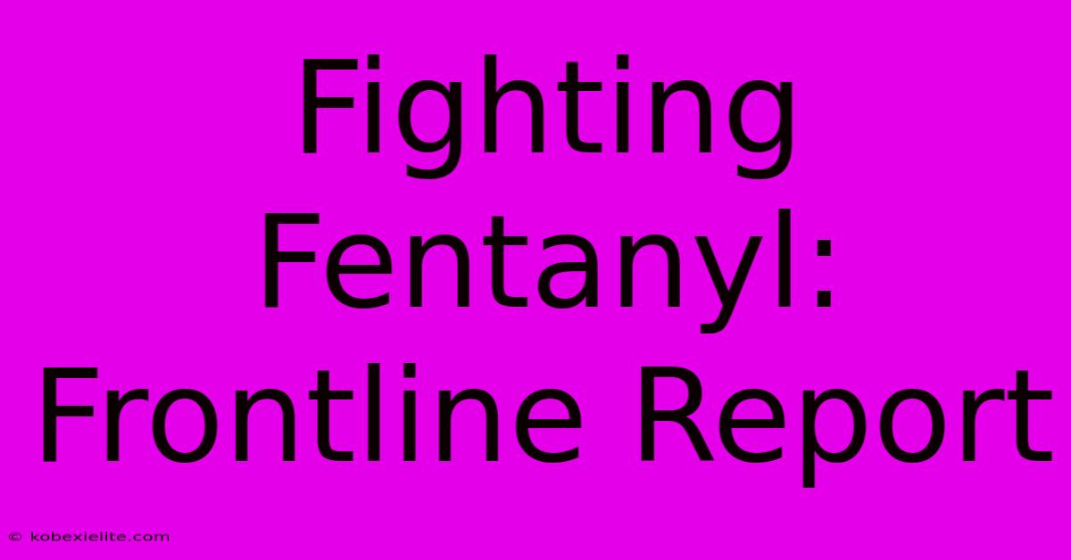 Fighting Fentanyl: Frontline Report