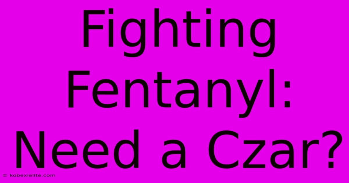 Fighting Fentanyl: Need A Czar?