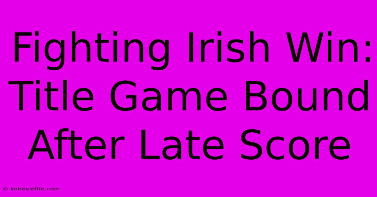 Fighting Irish Win: Title Game Bound After Late Score