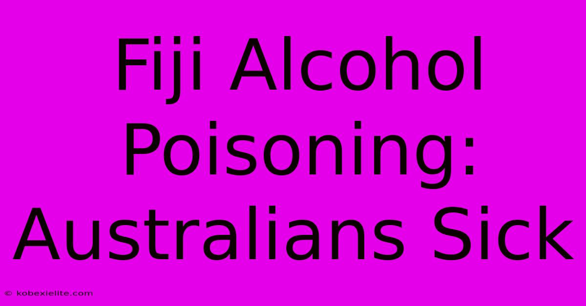 Fiji Alcohol Poisoning: Australians Sick Fiji Alcohol Poisoning: Australians Sick