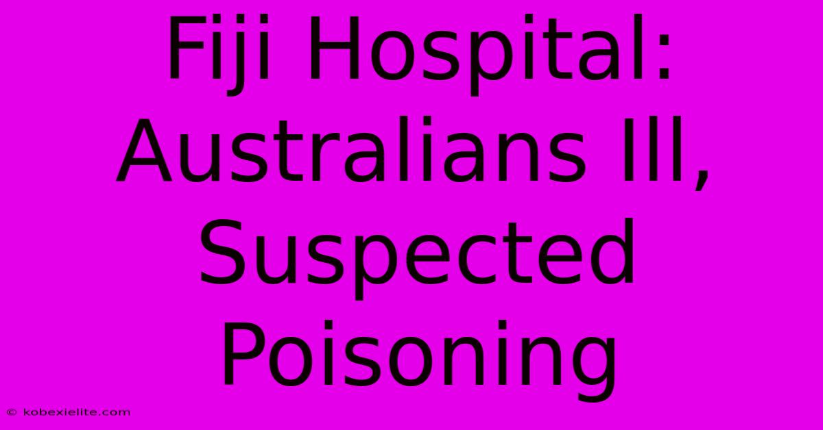 Fiji Hospital: Australians Ill, Suspected Poisoning Fiji Hospital: Australians Ill, Suspected Poisoning
