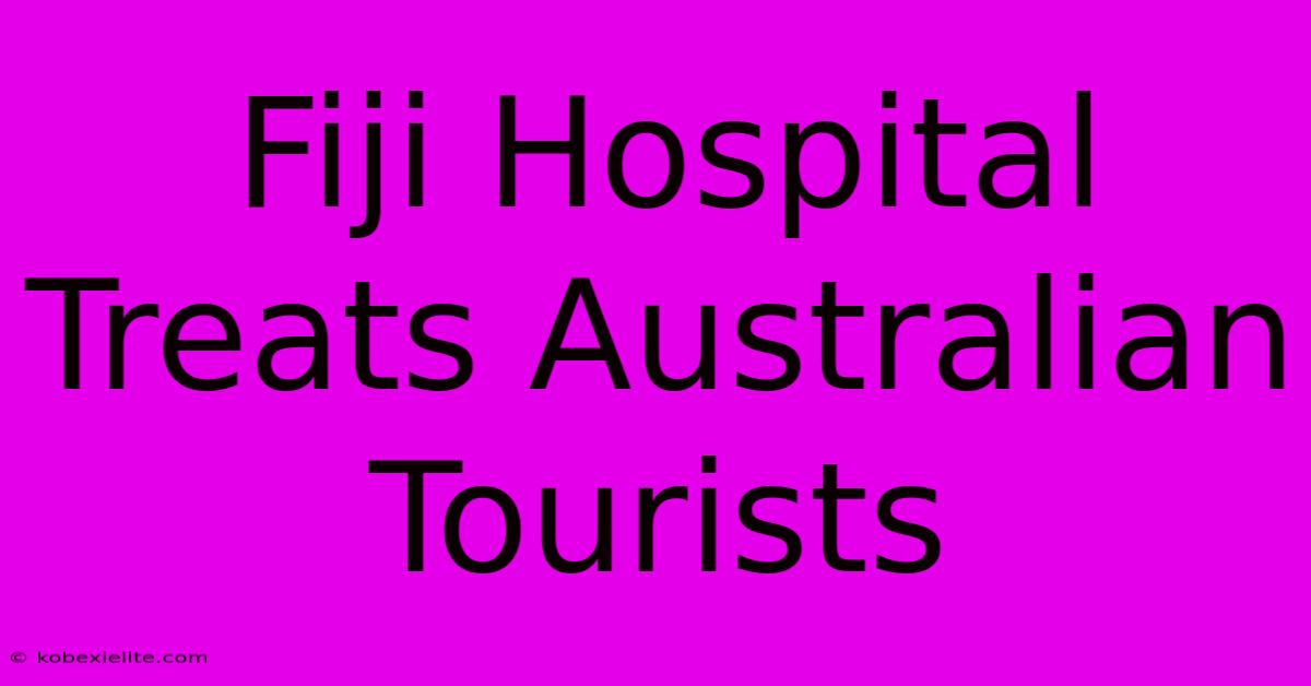 Fiji Hospital Treats Australian Tourists Fiji Hospital Treats Australian Tourists