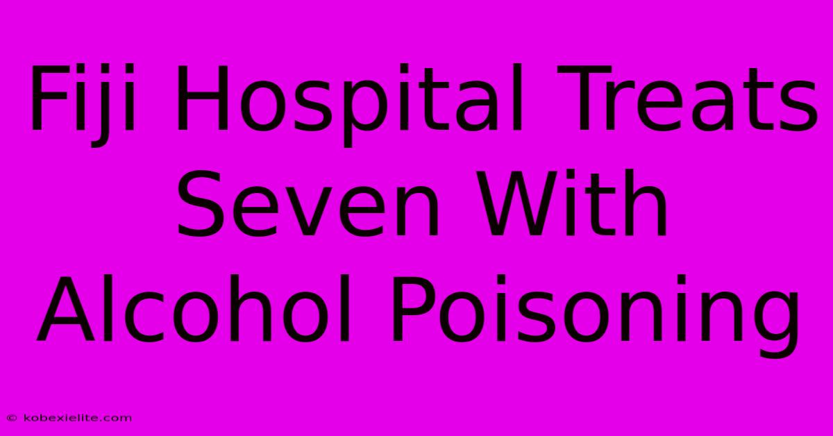 Fiji Hospital Treats Seven With Alcohol Poisoning Fiji Hospital Treats Seven With Alcohol Poisoning