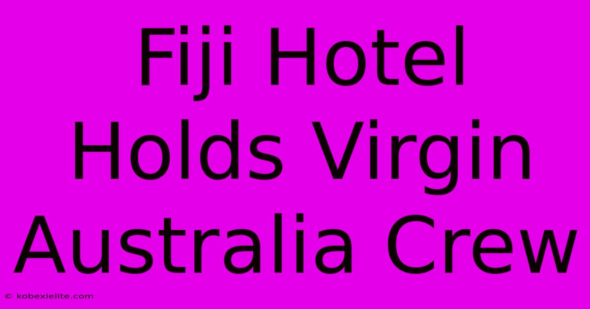 Fiji Hotel Holds Virgin Australia Crew