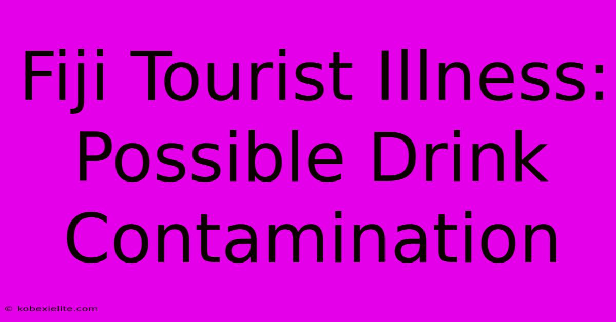 Fiji Tourist Illness: Possible Drink Contamination Fiji Tourist Illness: Possible Drink Contamination