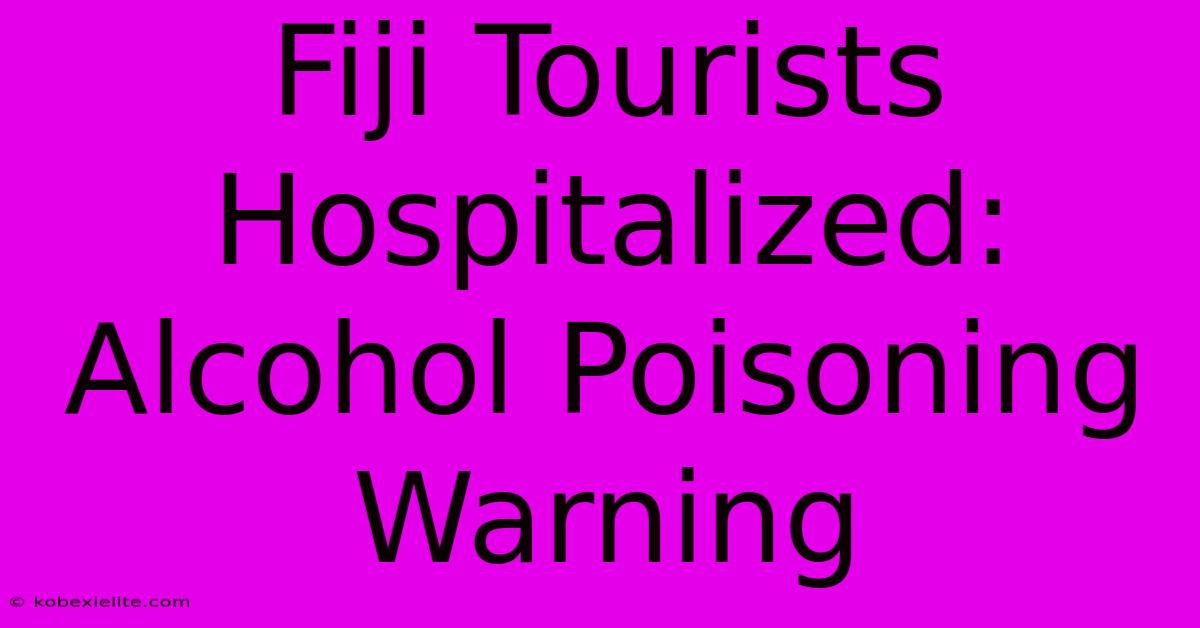 Fiji Tourists Hospitalized: Alcohol Poisoning Warning Fiji Tourists Hospitalized: Alcohol Poisoning Warning