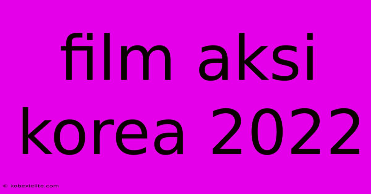 Film Aksi Korea 2022