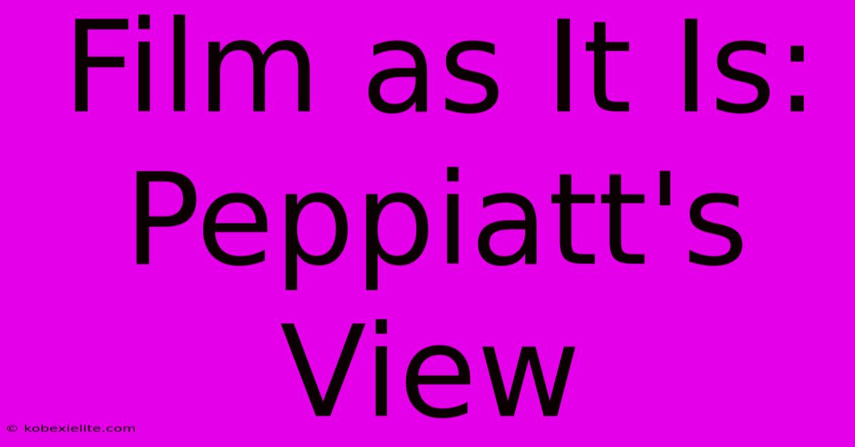 Film As It Is: Peppiatt's View