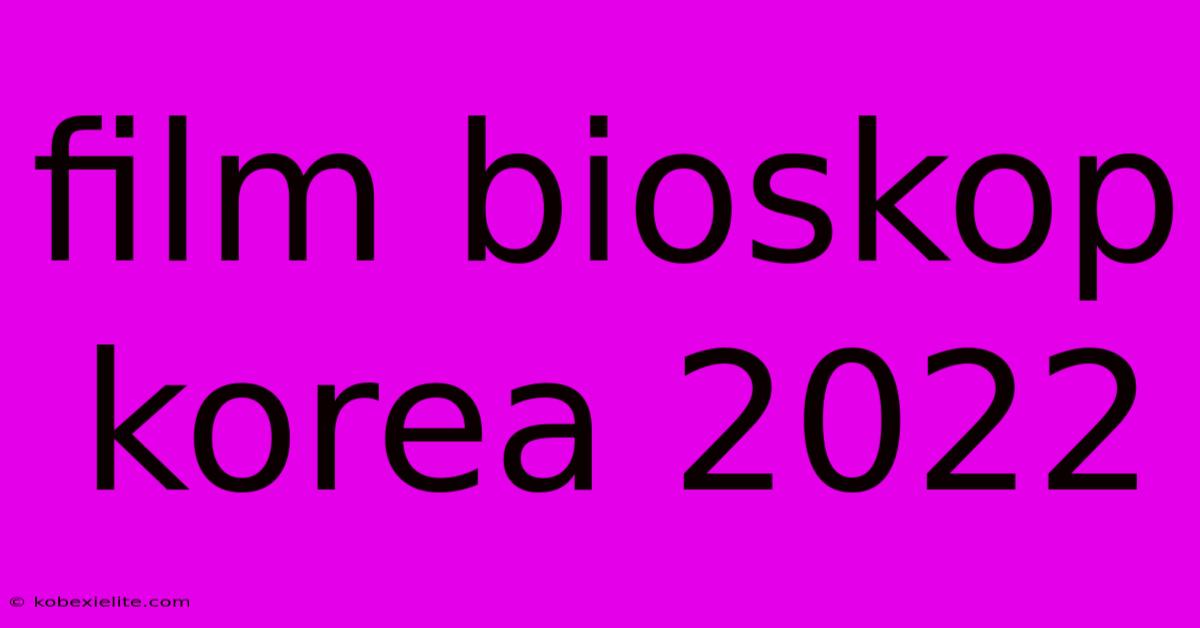 Film Bioskop Korea 2022