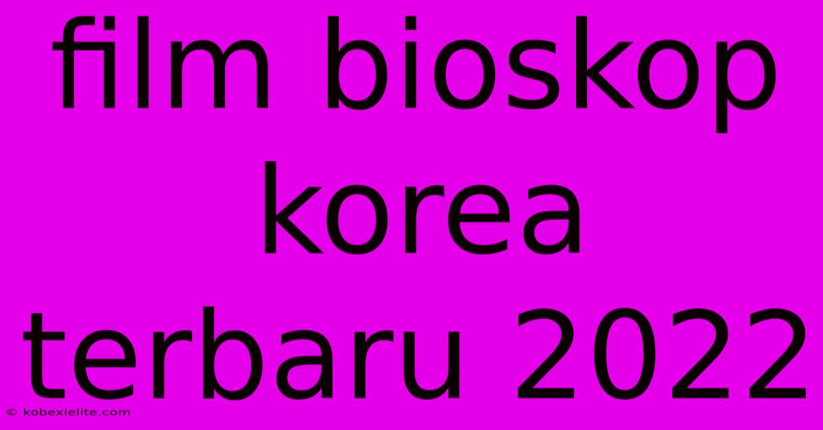 Film Bioskop Korea Terbaru 2022