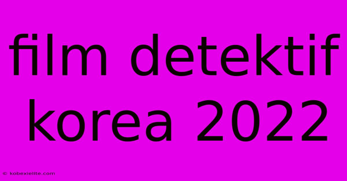 Film Detektif Korea 2022