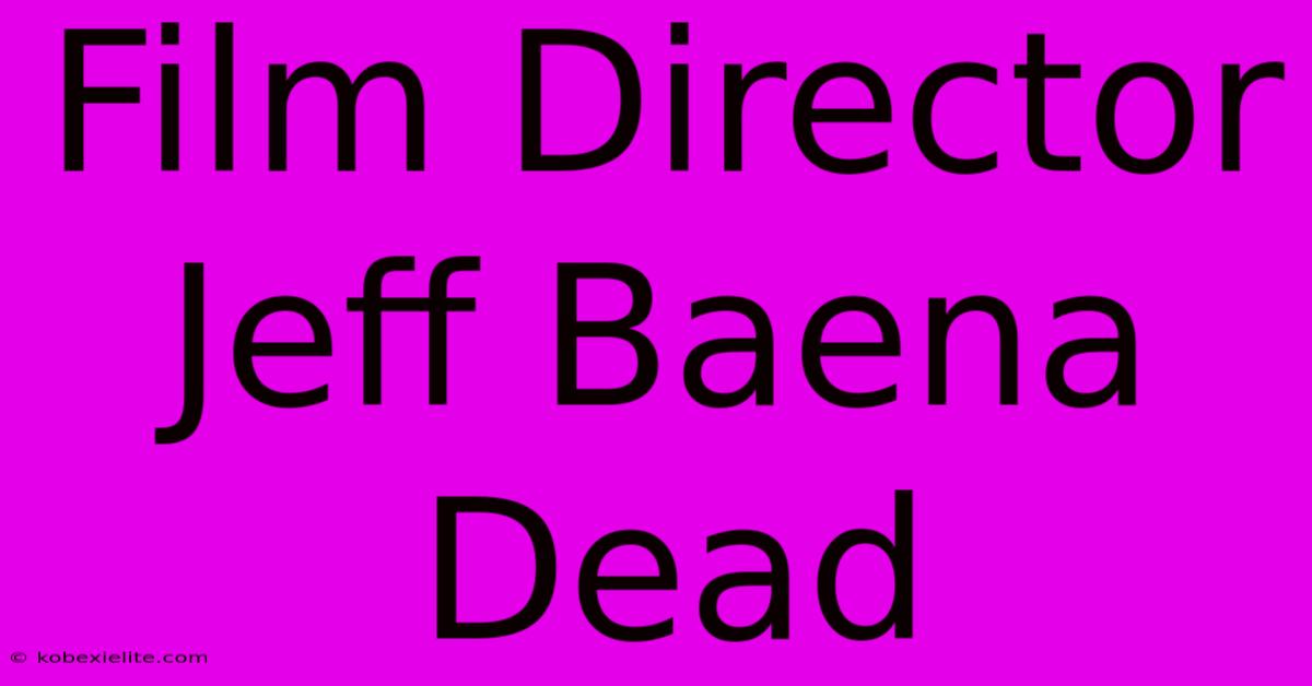 Film Director Jeff Baena Dead