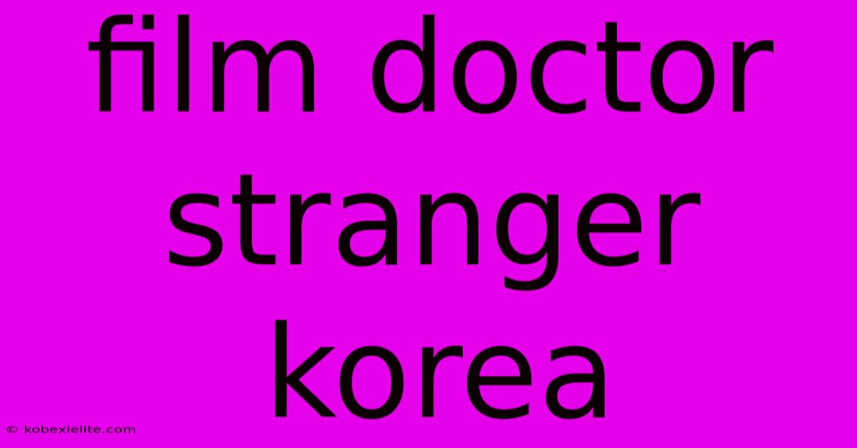 Film Doctor Stranger Korea