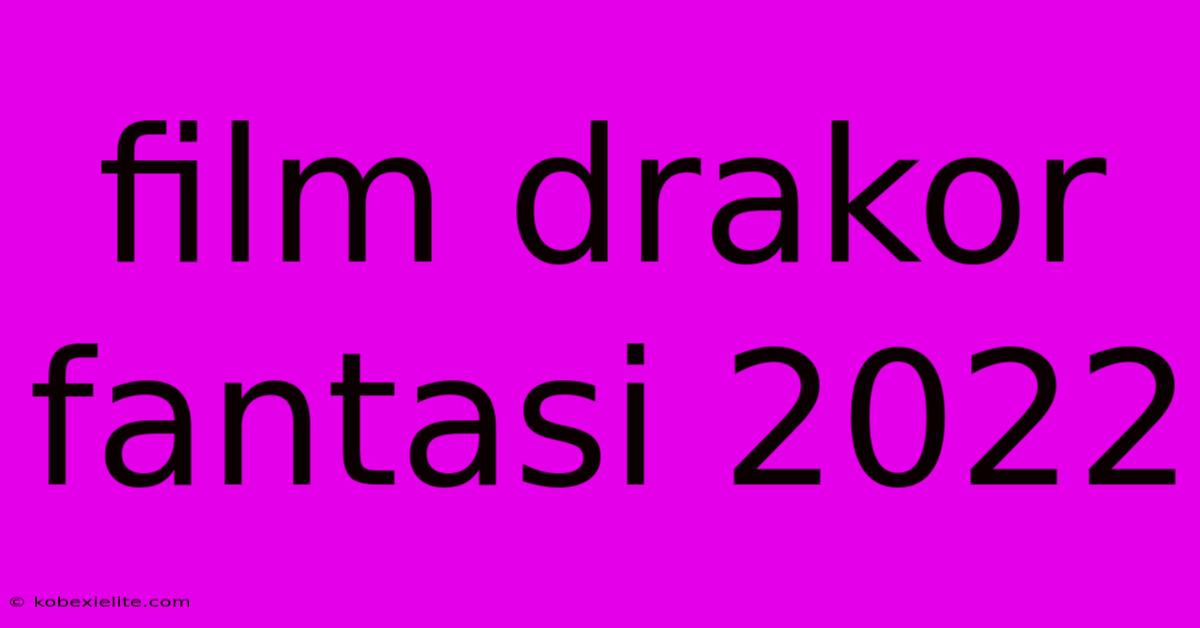 Film Drakor Fantasi 2022