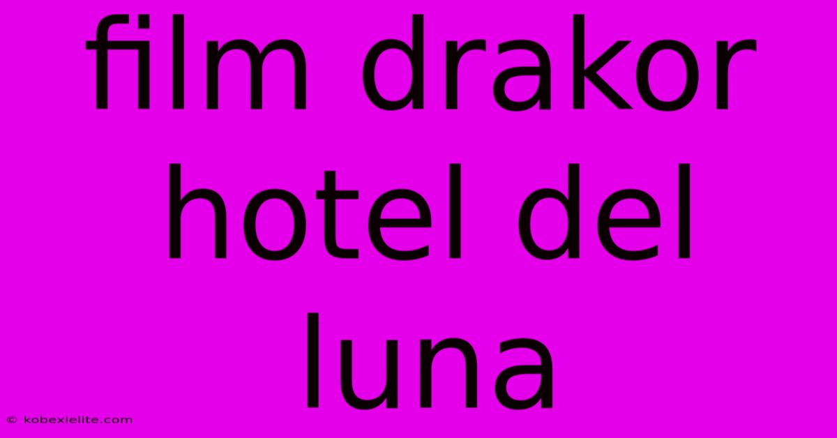 Film Drakor Hotel Del Luna