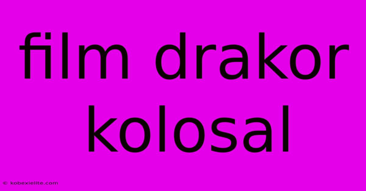 Film Drakor Kolosal