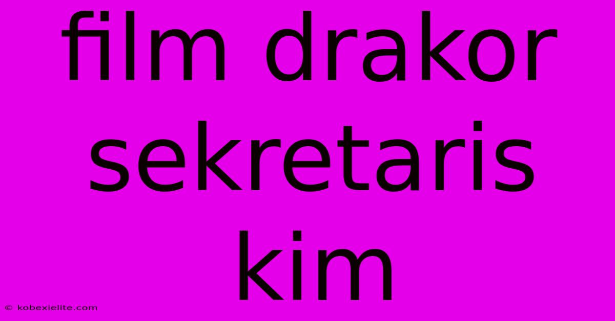 Film Drakor Sekretaris Kim