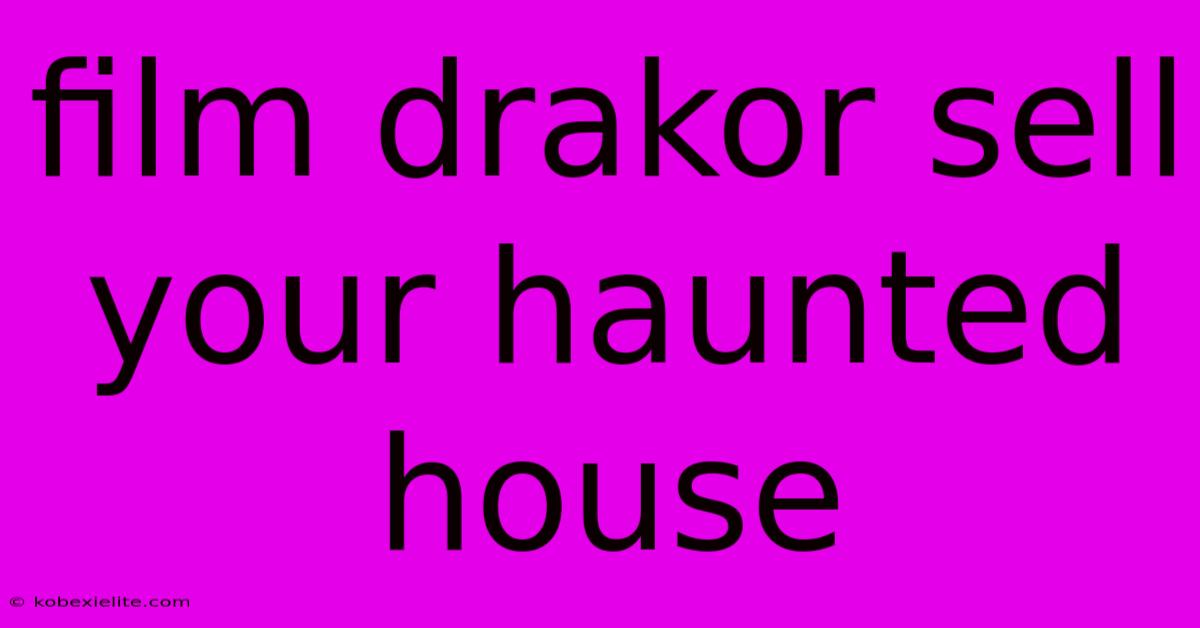 Film Drakor Sell Your Haunted House