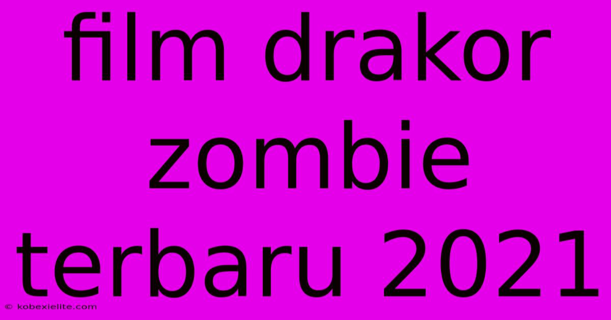 Film Drakor Zombie Terbaru 2021