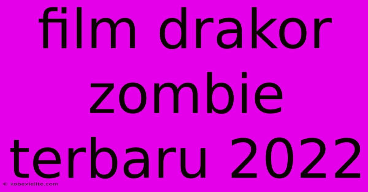 Film Drakor Zombie Terbaru 2022