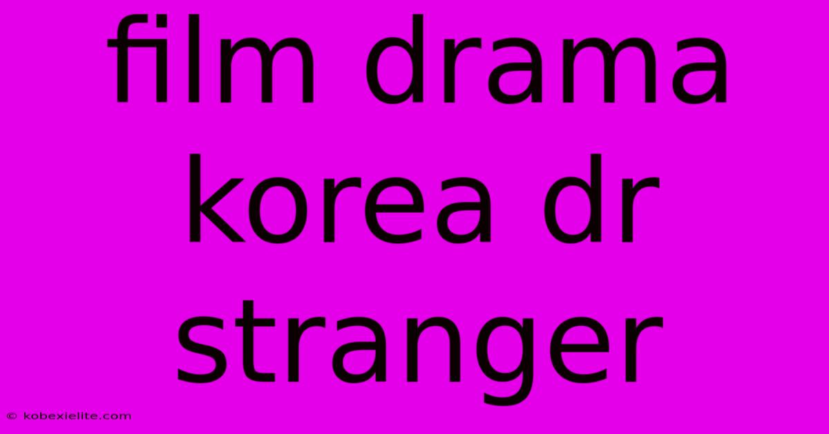 Film Drama Korea Dr Stranger