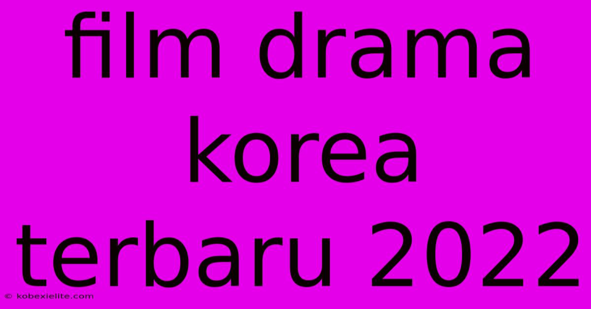 Film Drama Korea Terbaru 2022