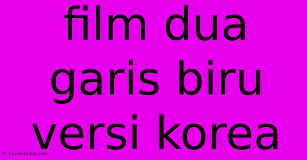 Film Dua Garis Biru Versi Korea