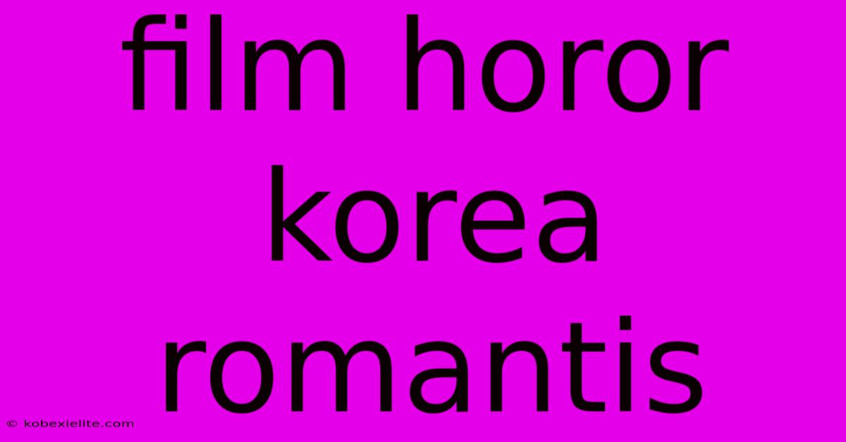 Film Horor Korea Romantis