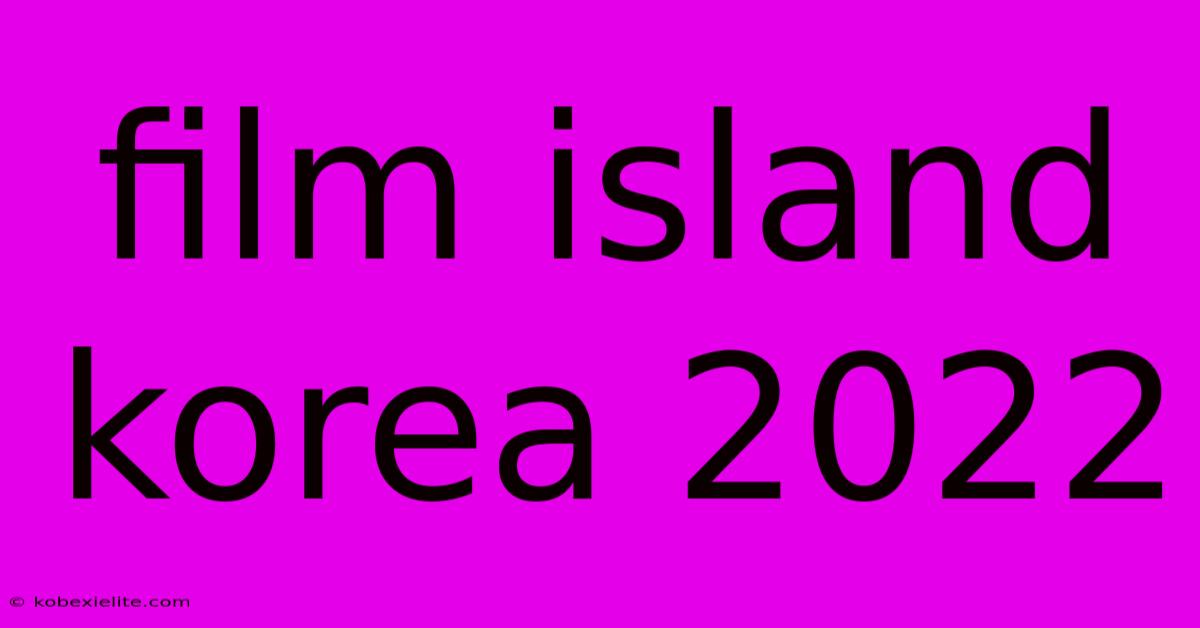 Film Island Korea 2022