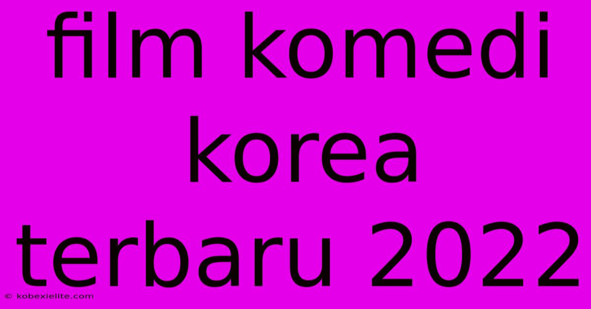 Film Komedi Korea Terbaru 2022