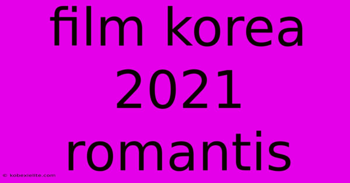 Film Korea 2021 Romantis