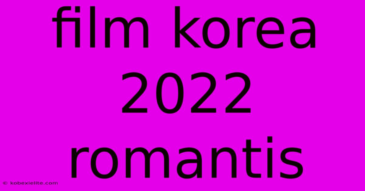 Film Korea 2022 Romantis