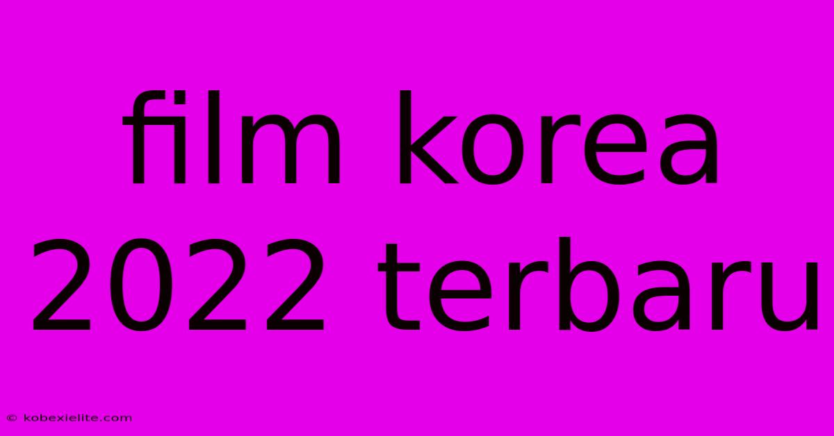 Film Korea 2022 Terbaru