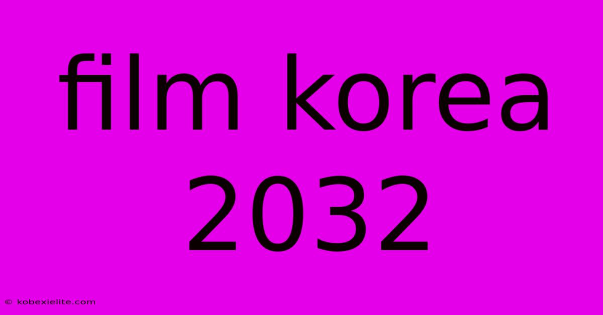 Film Korea 2032