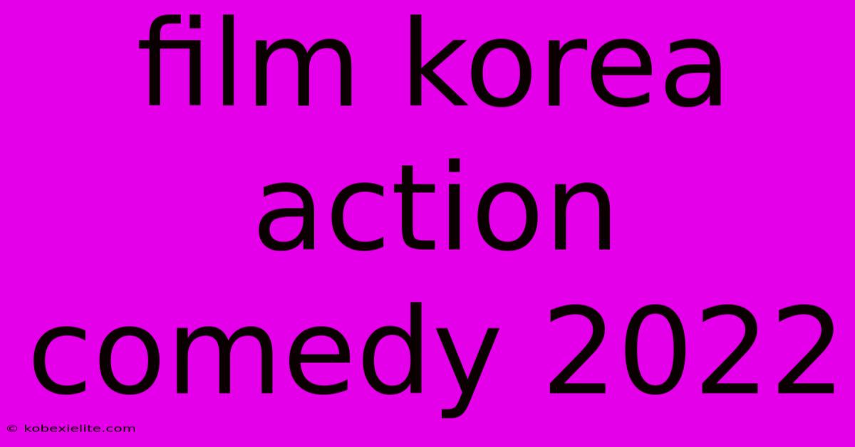 Film Korea Action Comedy 2022