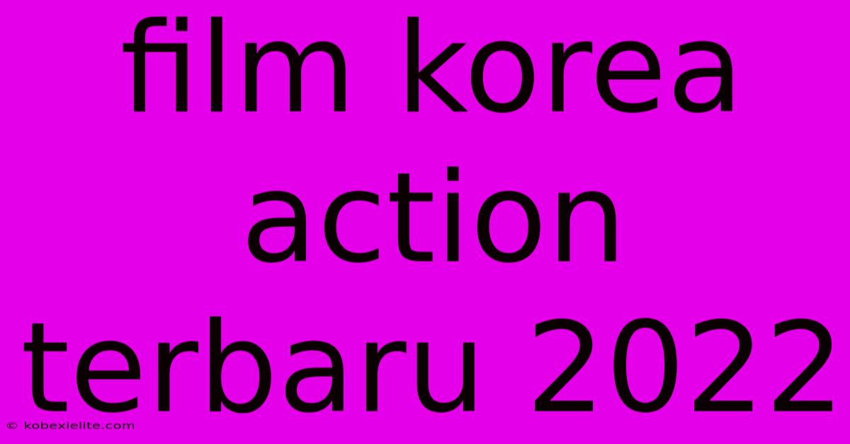 Film Korea Action Terbaru 2022