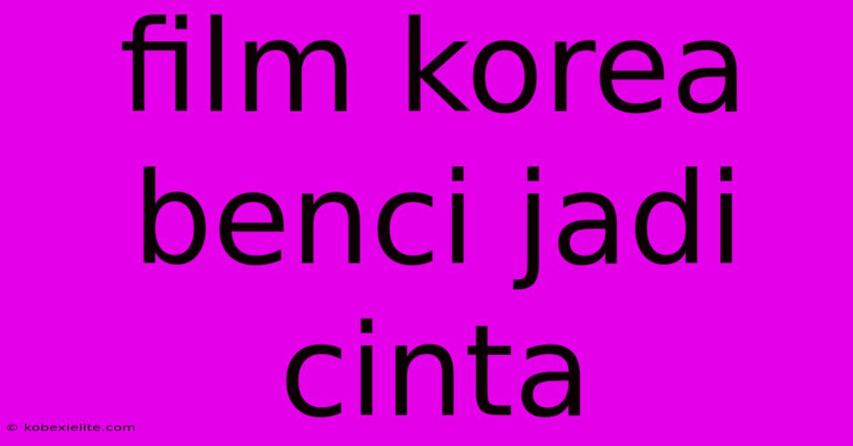 Film Korea Benci Jadi Cinta