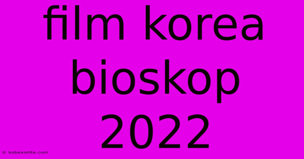 Film Korea Bioskop 2022