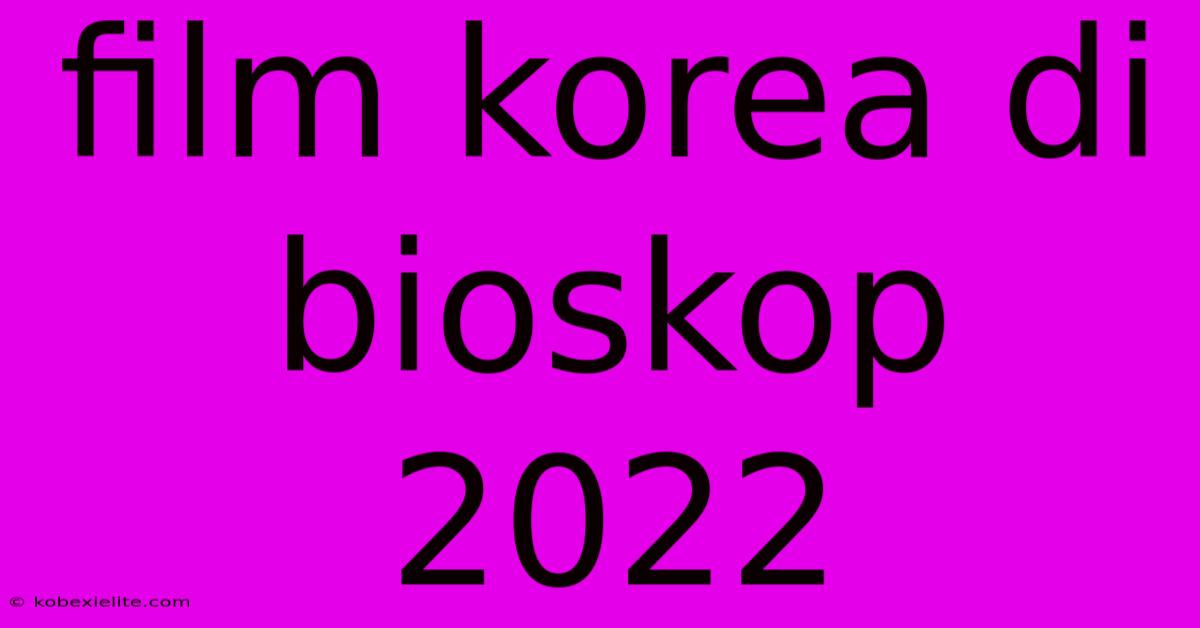 Film Korea Di Bioskop 2022