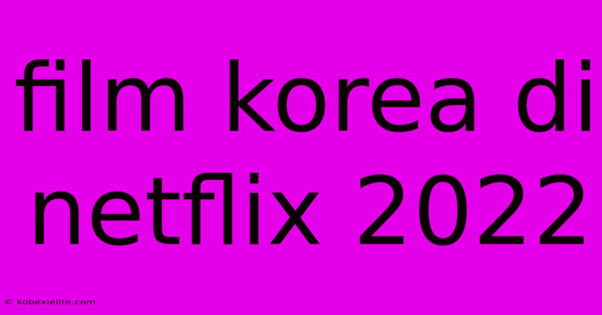 Film Korea Di Netflix 2022