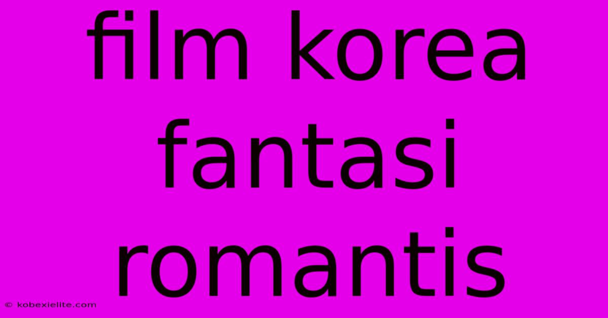 Film Korea Fantasi Romantis