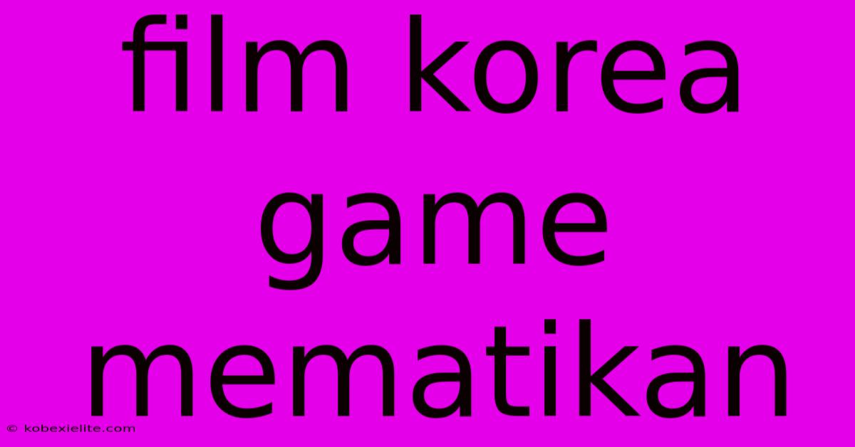 Film Korea Game Mematikan