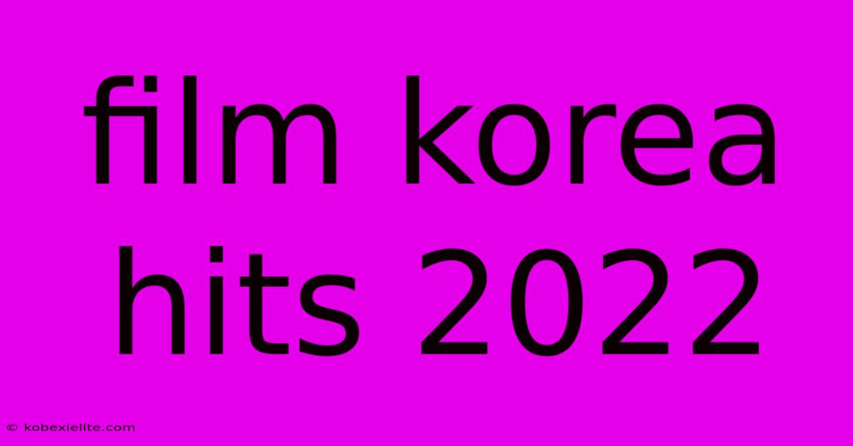 Film Korea Hits 2022